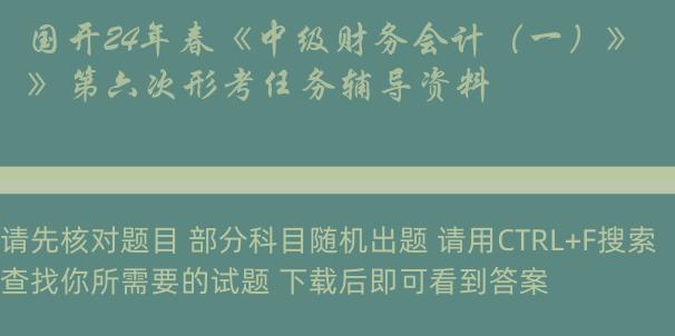 国开24年春《中级财务会计（一）》第六次形考任务辅导资料