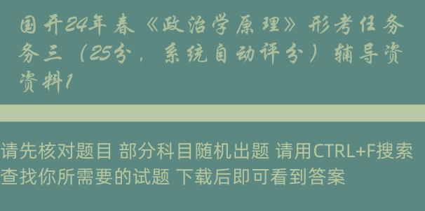 国开24年春《政治学原理》形考任务三（25分，系统自动评分）辅导资料1